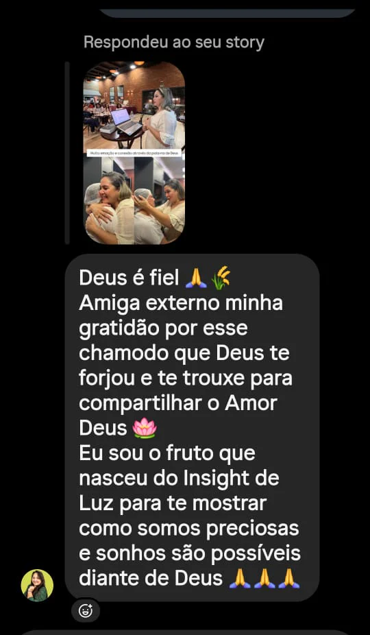 Mensagem de uma seguidora: "Deus é fiel. Amiga externo minha gratidão por esse chamado que Deus te forjou e te trouxe para compartilhar o Amor de Deus. Eu sou o fruto que nasceu do Insight de Luz para te mostrar como somos preciosas e sonhos são possíveis diante de Deus"
